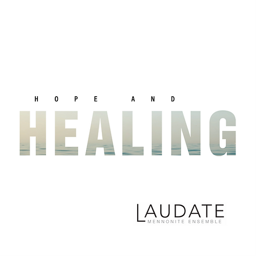 HOPE AND HEALING Laudate Mennonite Ensemble